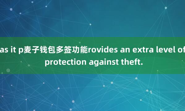 as it p麦子钱包多签功能rovides an extra level of protection against theft.